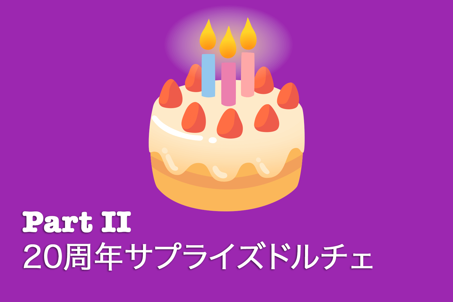 20周年サプライズドルチェ - Part II